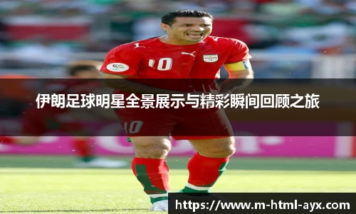 伊朗足球明星全景展示与精彩瞬间回顾之旅