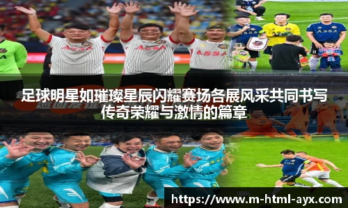 足球明星如璀璨星辰闪耀赛场各展风采共同书写传奇荣耀与激情的篇章